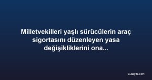 Milletvekilleri yaşlı sürücülerin araç sigortasını düzenleyen yasa değişikliklerini onayladı