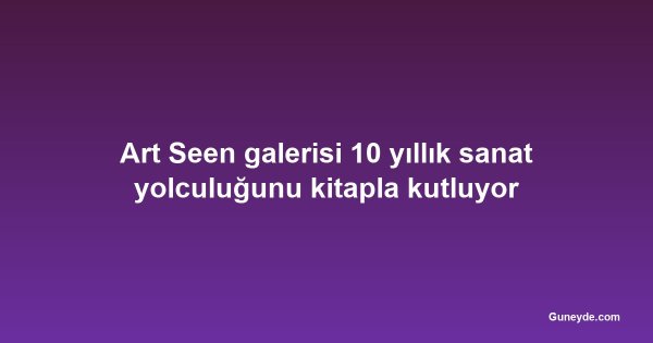 Art Seen galerisi 10 yıllık sanat yolculuğunu kitapla kutluyor