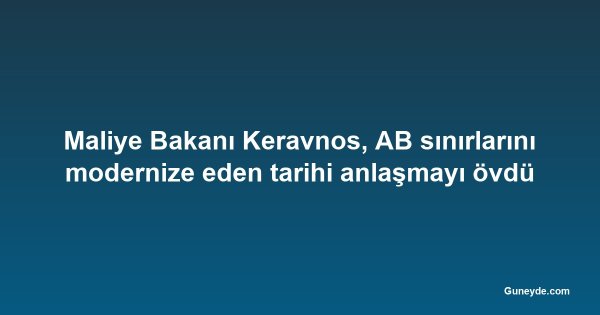 Maliye Bakanı Keravnos, AB sınırlarını modernize eden tarihi anlaşmayı övdü