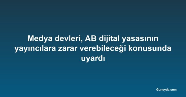 Medya devleri, AB dijital yasasının yayıncılara zarar verebileceği konusunda uyardı