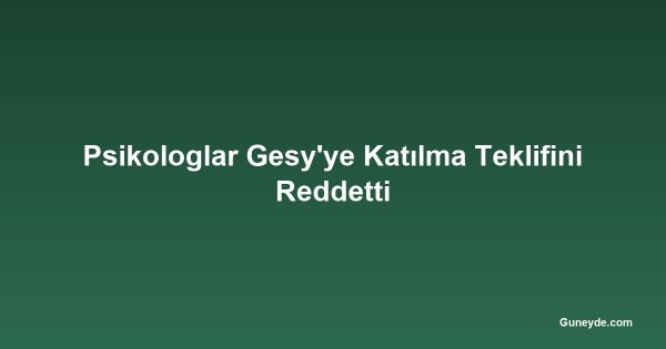 Psikologlar Gesy'ye Katılma Teklifini Reddetti