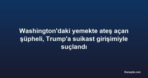 Washington'daki yemekte ateş açan şüpheli, Trump'a suikast girişimiyle suçlandı