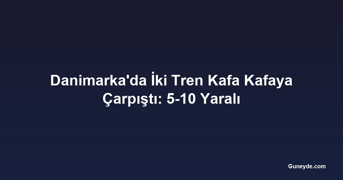 Danimarka'da İki Tren Kafa Kafaya Çarpıştı: 5-10 Yaralı