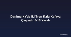 Danimarka'da İki Tren Kafa Kafaya Çarpıştı: 5-10 Yaralı