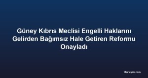 Güney Kıbrıs Meclisi Engelli Haklarını Gelirden Bağımsız Hale Getiren Reformu Onayladı