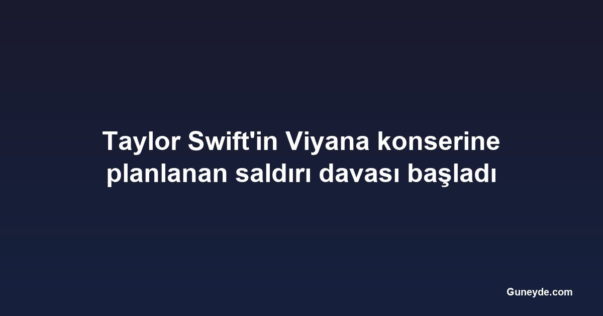 Taylor Swift'in Viyana konserine planlanan saldırı davası başladı