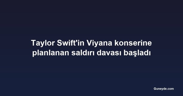 Taylor Swift'in Viyana konserine planlanan saldırı davası başladı