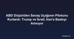 ABD Düşürülen Savaş Uçağının Pilotunu Kurtardı: Trump ve İsrail, İran'a Baskıyı Artırıyor