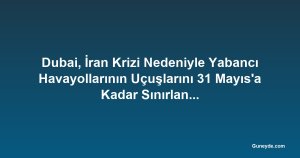 Dubai, İran Krizi Nedeniyle Yabancı Havayollarının Uçuşlarını 31 Mayıs'a Kadar Sınırlandırdı