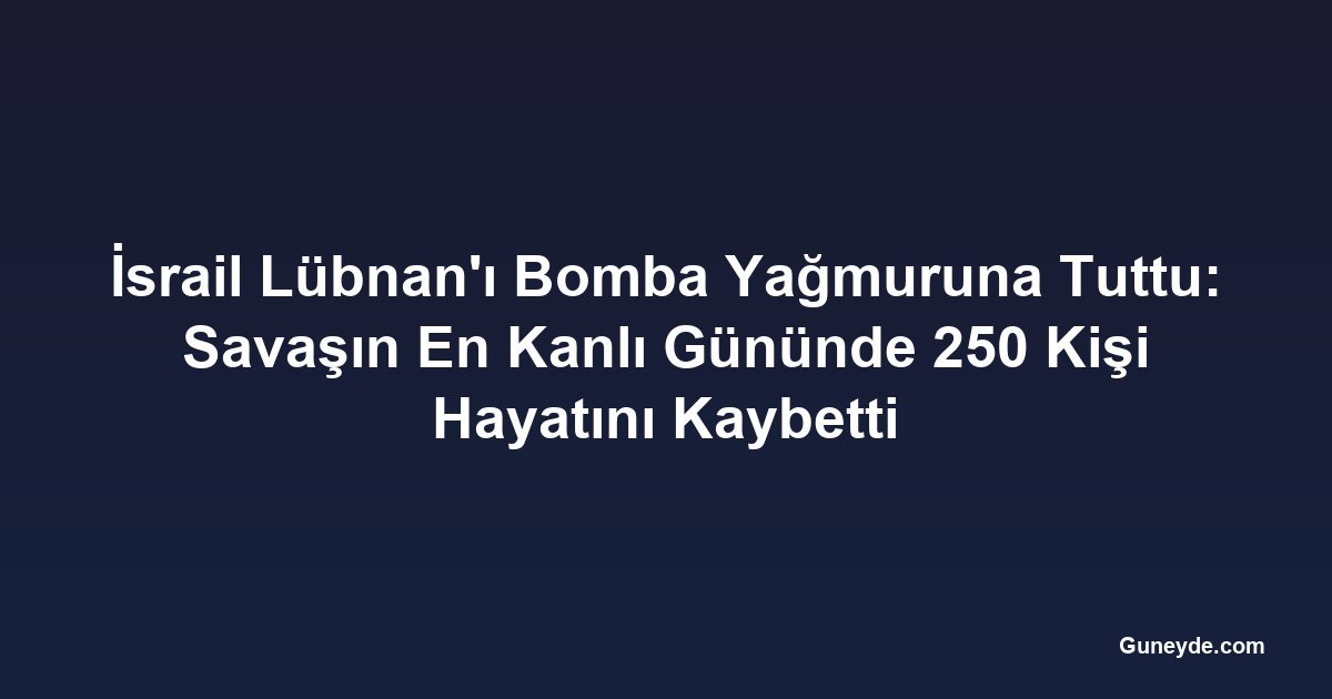 İsrail Lübnan'ı Bomba Yağmuruna Tuttu: Savaşın En Kanlı Gününde 250 Kişi Hayatını Kaybetti