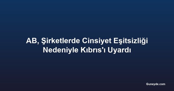 AB, Şirketlerde Cinsiyet Eşitsizliği Nedeniyle Kıbrıs'ı Uyardı