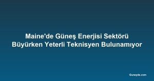 Maine'de Güneş Enerjisi Sektörü Büyürken Yeterli Teknisyen Bulunamıyor