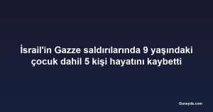 İsrail'in Gazze saldırılarında 9 yaşındaki çocuk dahil 5 kişi hayatını kaybetti