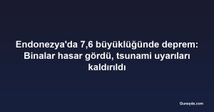 Endonezya'da 7,6 büyüklüğünde deprem: Binalar hasar gördü, tsunami uyarıları kaldırıldı