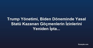 Trump Yönetimi, Biden Döneminde Yasal Statü Kazanan Göçmenlerin İzinlerini Yeniden İptal Edecek