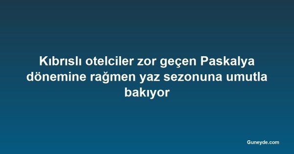 Kıbrıslı otelciler zor geçen Paskalya dönemine rağmen yaz sezonuna umutla bakıyor