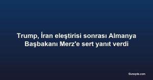 Trump, İran eleştirisi sonrası Almanya Başbakanı Merz'e sert yanıt verdi