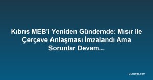 Kıbrıs MEB'i Yeniden Gündemde: Mısır ile Çerçeve Anlaşması İmzalandı Ama Sorunlar Devam Ediyor