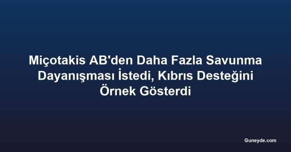 Miçotakis AB'den Daha Fazla Savunma Dayanışması İstedi, Kıbrıs Desteğini Örnek Gösterdi