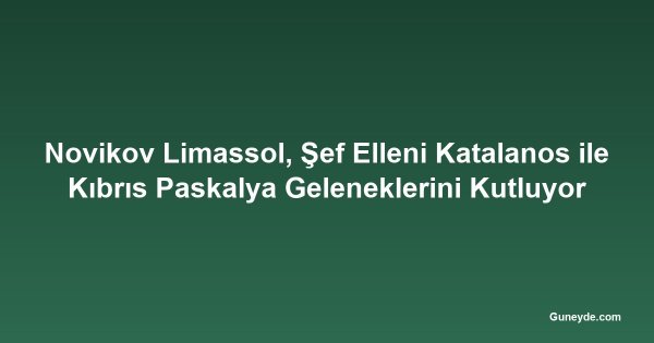 Novikov Limassol, Şef Elleni Katalanos ile Kıbrıs Paskalya Geleneklerini Kutluyor
