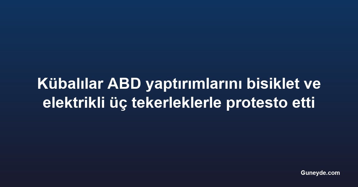 Kübalılar ABD yaptırımlarını bisiklet ve elektrikli üç tekerleklerle protesto etti