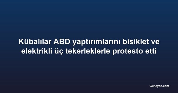 Kübalılar ABD yaptırımlarını bisiklet ve elektrikli üç tekerleklerle protesto etti