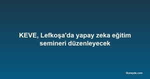 KEVE, Lefkoşa'da yapay zeka eğitim semineri düzenleyecek