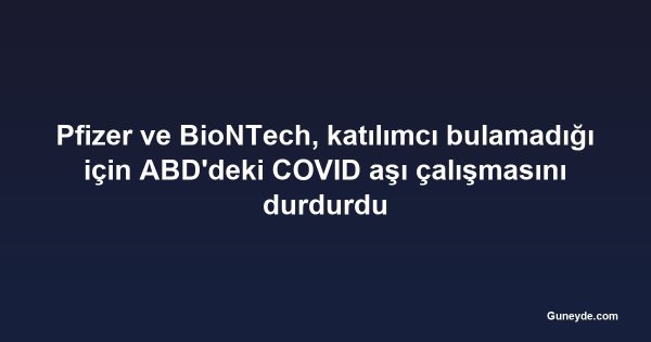 Pfizer ve BioNTech, katılımcı bulamadığı için ABD'deki COVID aşı çalışmasını durdurdu