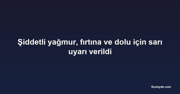 Şiddetli yağmur, fırtına ve dolu için sarı uyarı verildi