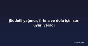 Şiddetli yağmur, fırtına ve dolu için sarı uyarı verildi