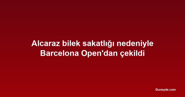 Alcaraz bilek sakatlığı nedeniyle Barcelona Open'dan çekildi