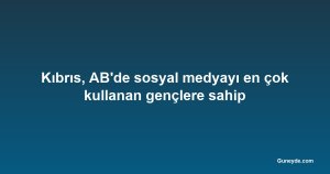 Kıbrıs, AB'de sosyal medyayı en çok kullanan gençlere sahip