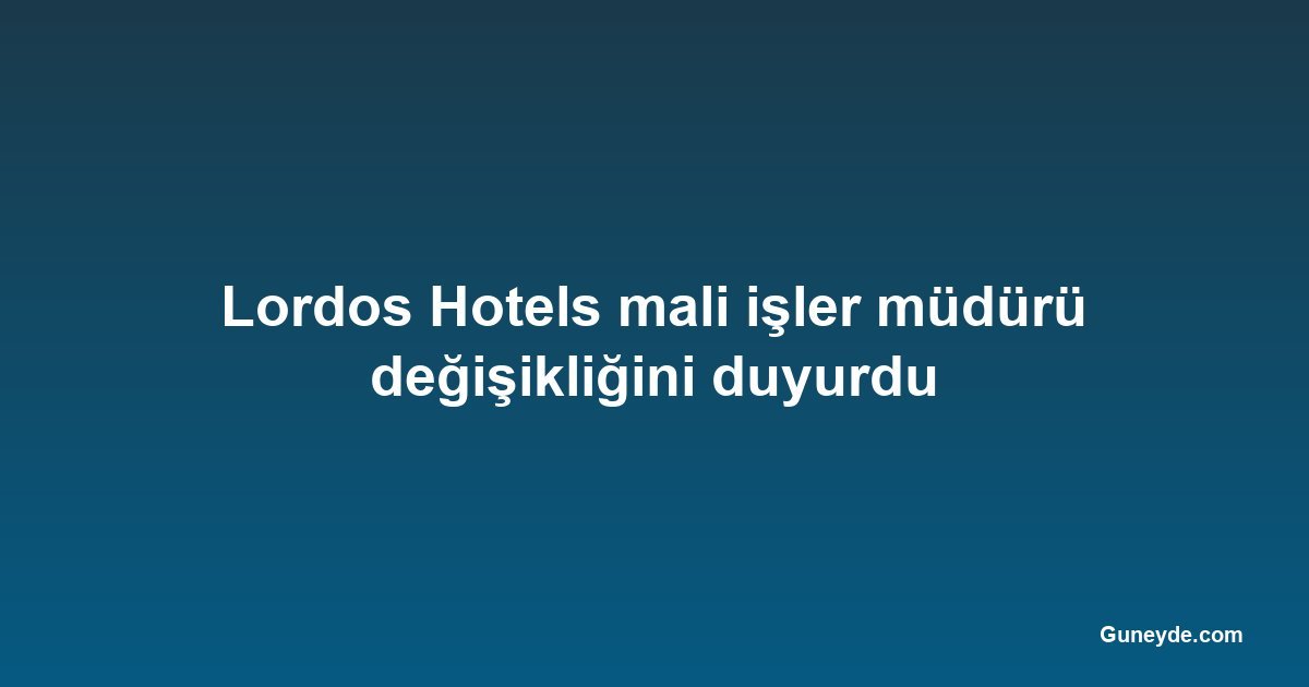 Lordos Hotels mali işler müdürü değişikliğini duyurdu