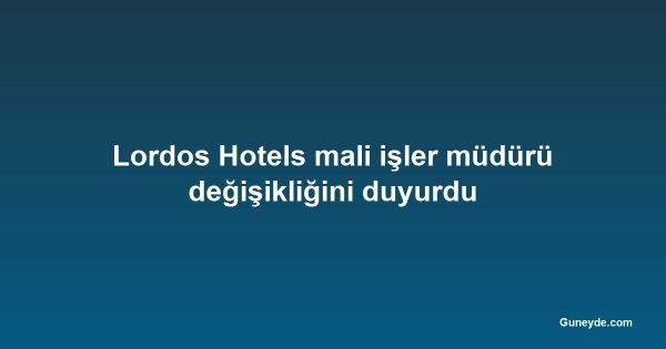 Lordos Hotels mali işler müdürü değişikliğini duyurdu