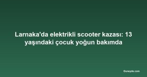 Larnaka'da elektrikli scooter kazası: 13 yaşındaki çocuk yoğun bakımda
