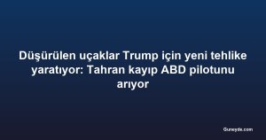 Düşürülen uçaklar Trump için yeni tehlike yaratıyor: Tahran kayıp ABD pilotunu arıyor