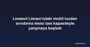 Limasol Limanı'ndaki mobil tuzdan arındırma tesisi tam kapasiteyle çalışmaya başladı