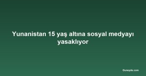 Yunanistan 15 yaş altına sosyal medyayı yasaklıyor