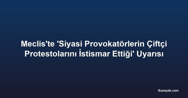 Meclis'te 'Siyasi Provokatörlerin Çiftçi Protestolarını İstismar Ettiği' Uyarısı