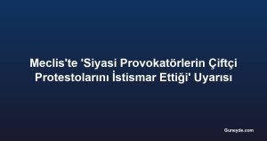 Meclis'te 'Siyasi Provokatörlerin Çiftçi Protestolarını İstismar Ettiği' Uyarısı