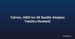 Tahran, ABD'nin 48 Saatlik Ateşkes Teklifini Reddetti