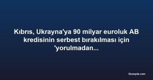 Kıbrıs, Ukrayna'ya 90 milyar euroluk AB kredisinin serbest bırakılması için 'yorulmadan çalıştı'