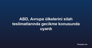 ABD, Avrupa ülkelerini silah teslimatlarında gecikme konusunda uyardı