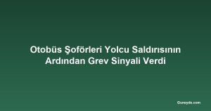 Otobüs Şoförleri Yolcu Saldırısının Ardından Grev Sinyali Verdi