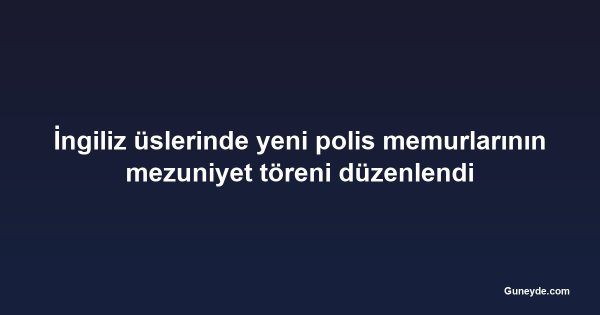 İngiliz üslerinde yeni polis memurlarının mezuniyet töreni düzenlendi