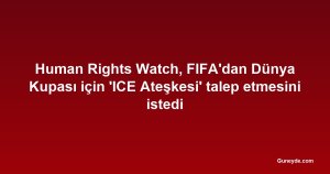 Human Rights Watch, FIFA'dan Dünya Kupası için 'ICE Ateşkesi' talep etmesini istedi