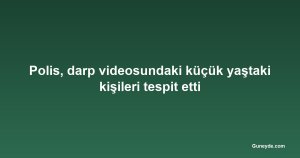 Polis, darp videosundaki küçük yaştaki kişileri tespit etti