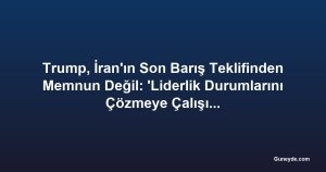 Trump, İran'ın Son Barış Teklifinden Memnun Değil: 'Liderlik Durumlarını Çözmeye Çalışıyorlar'
