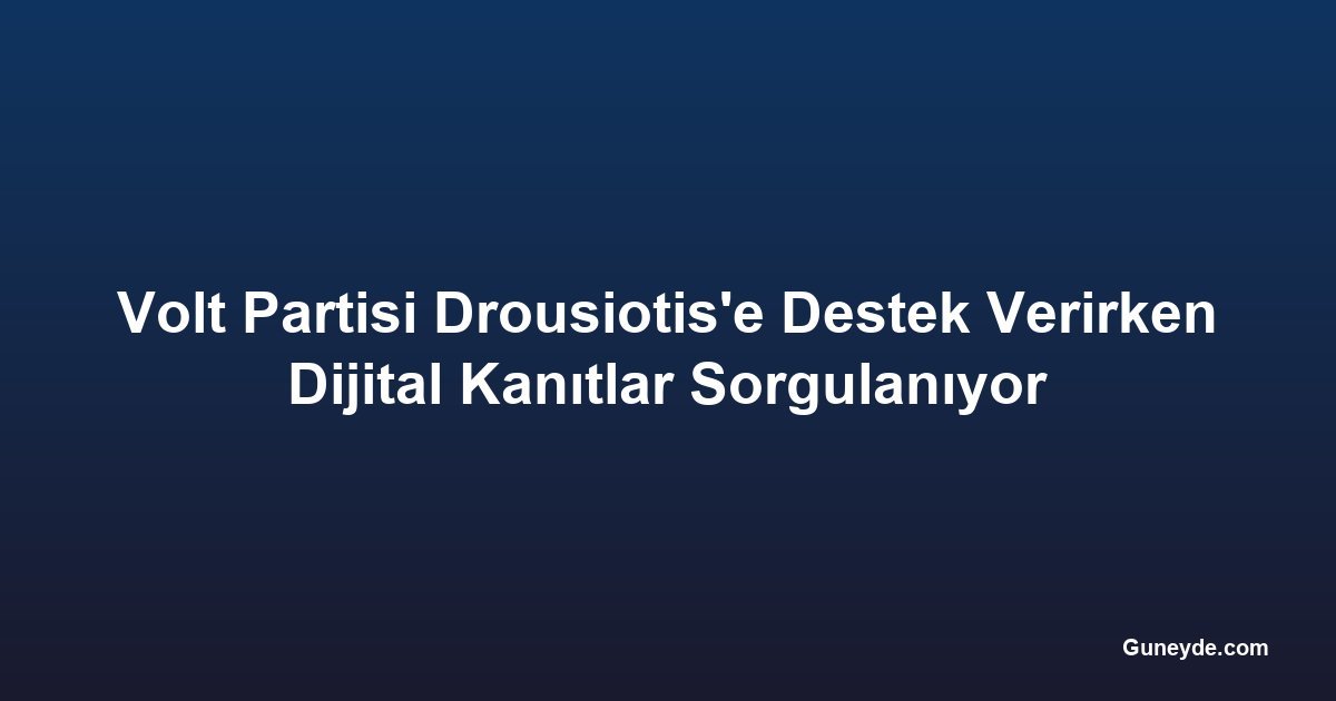 Volt Partisi Drousiotis'e Destek Verirken Dijital Kanıtlar Sorgulanıyor