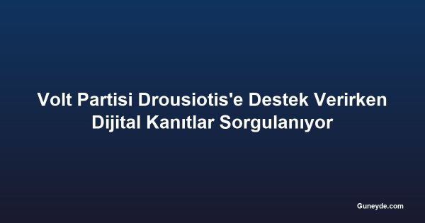 Volt Partisi Drousiotis'e Destek Verirken Dijital Kanıtlar Sorgulanıyor